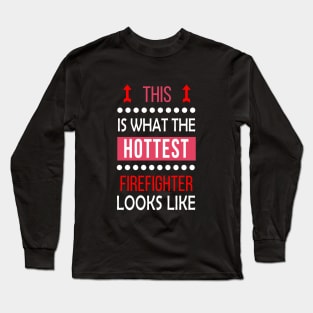 Firefighter Hottest Looks Cool Gift - Funny Job Present Long Sleeve T-Shirt